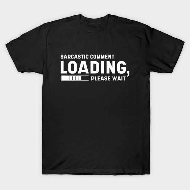 Sarcastic Comment Loading Please wait Funny Sarcasm Humor for Men Women T-Shirt by Diogo Calheiros